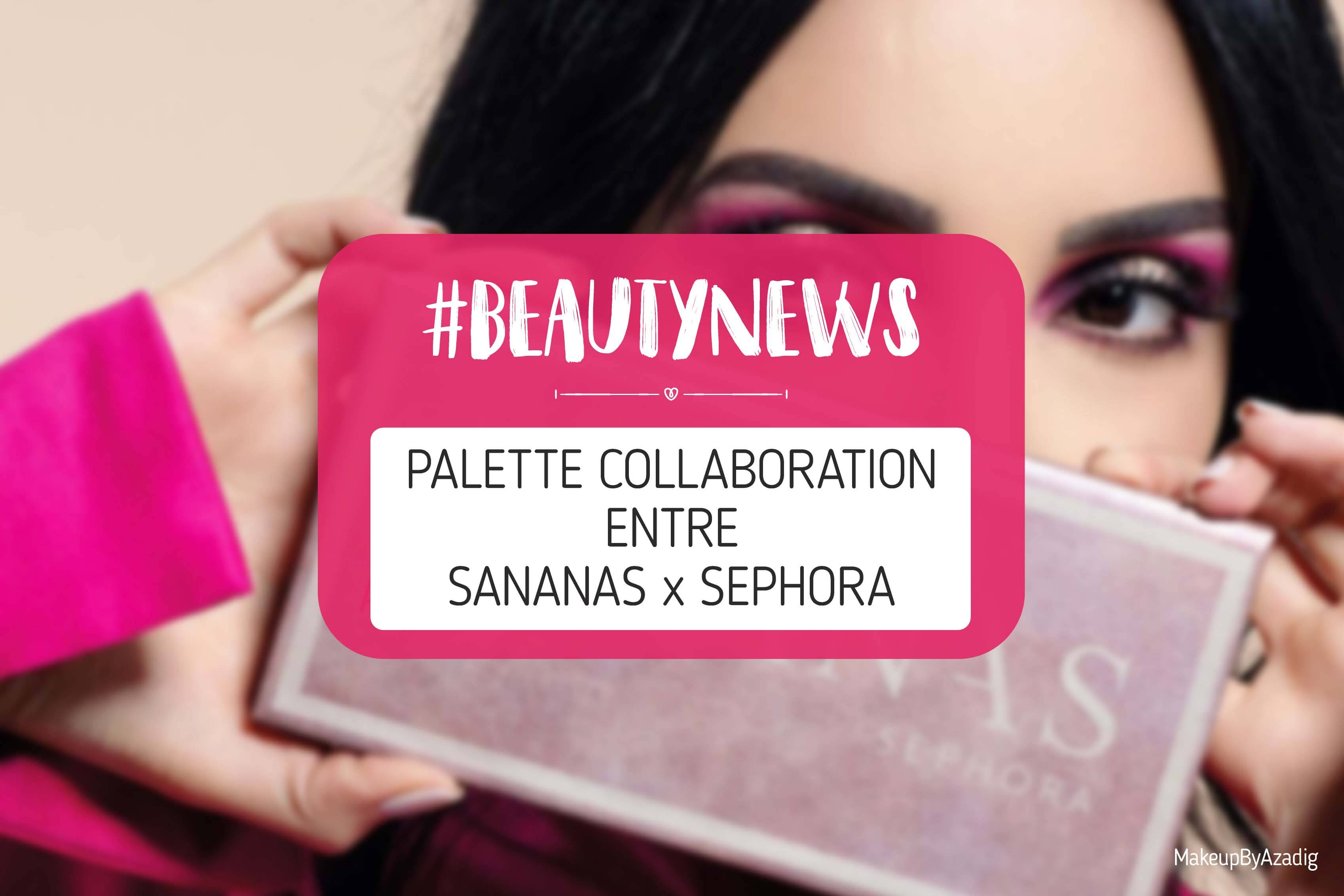 revue-palette-collaboration-sananas-sephora-france-teintes-fards-paupieres-couleurs-avis-prix-swatch-makeupbyazadig-date-sortie-beautynews-miniature